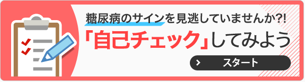 糖尿病のサインを見逃していませんか？！ 「自己チェック」してみよう